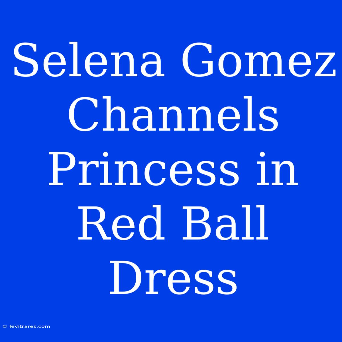 Selena Gomez Channels Princess In Red Ball Dress