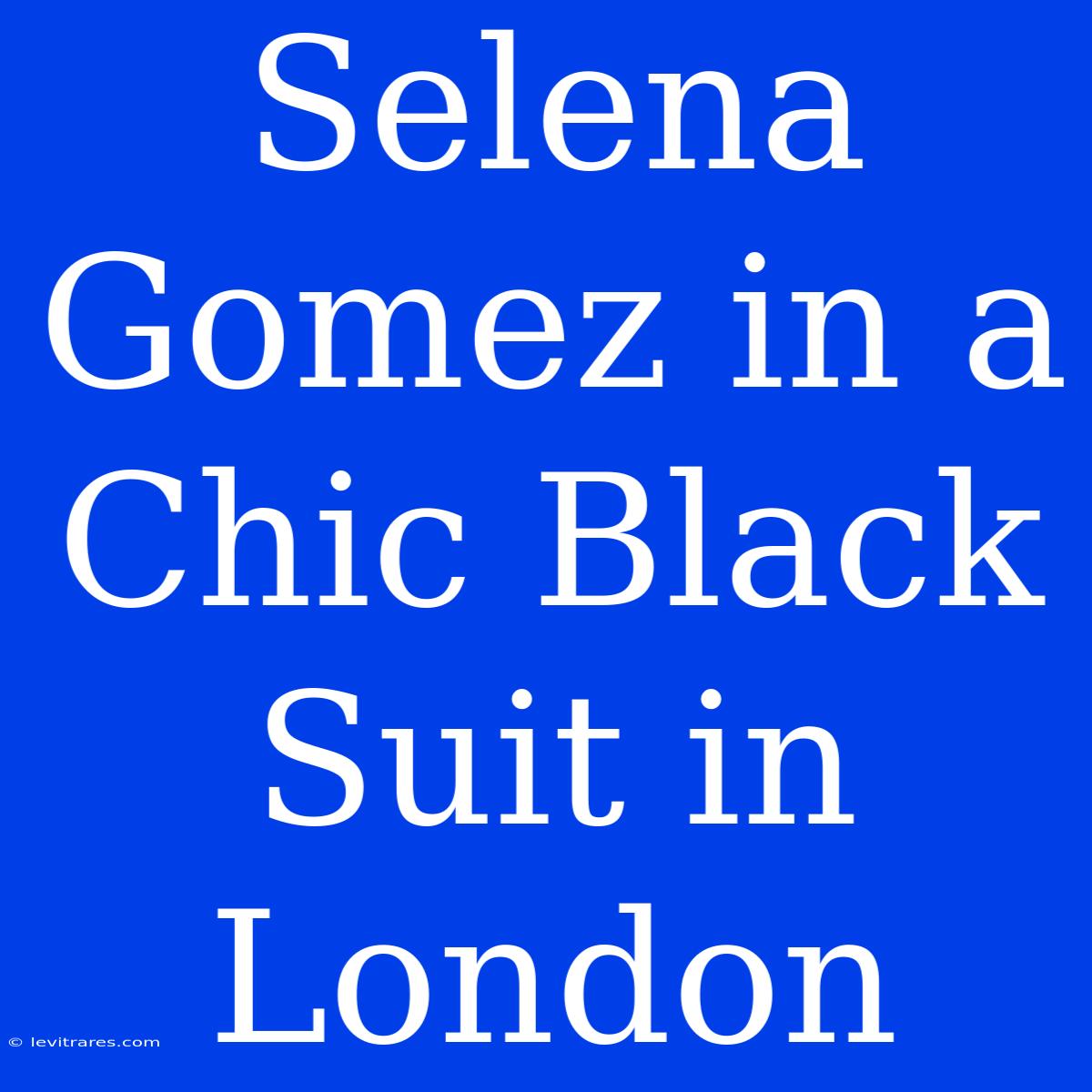 Selena Gomez In A Chic Black Suit In London