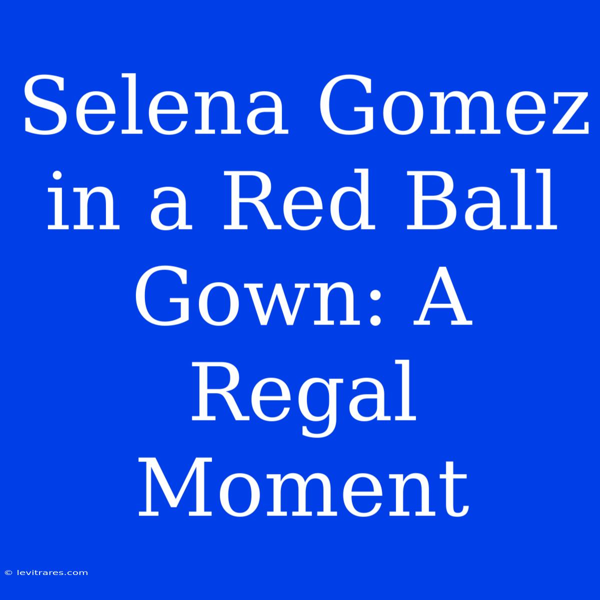 Selena Gomez In A Red Ball Gown: A Regal Moment