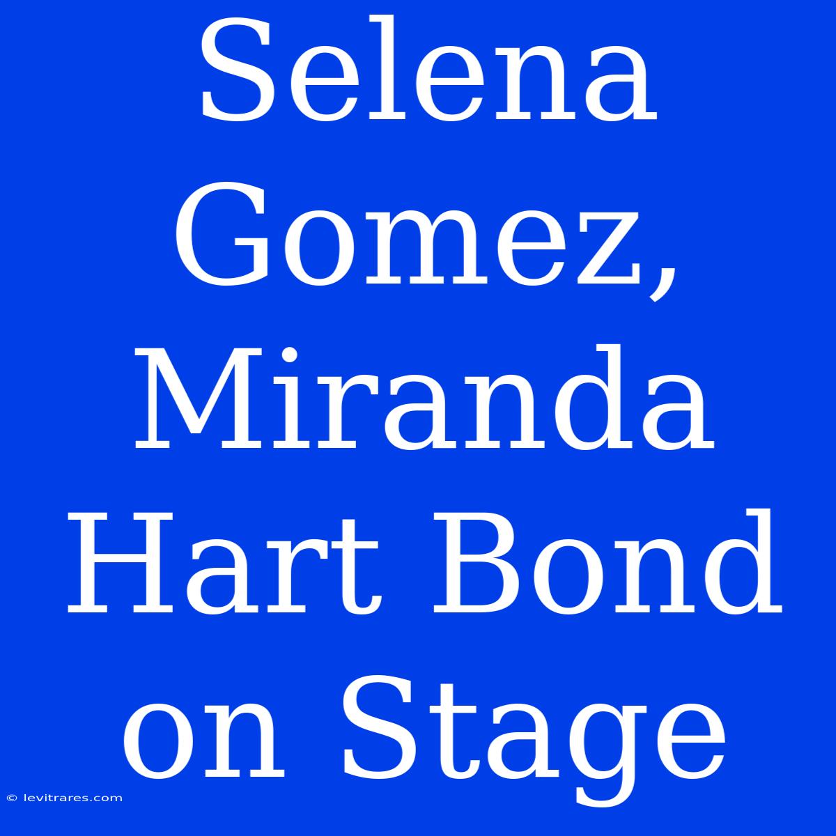 Selena Gomez, Miranda Hart Bond On Stage