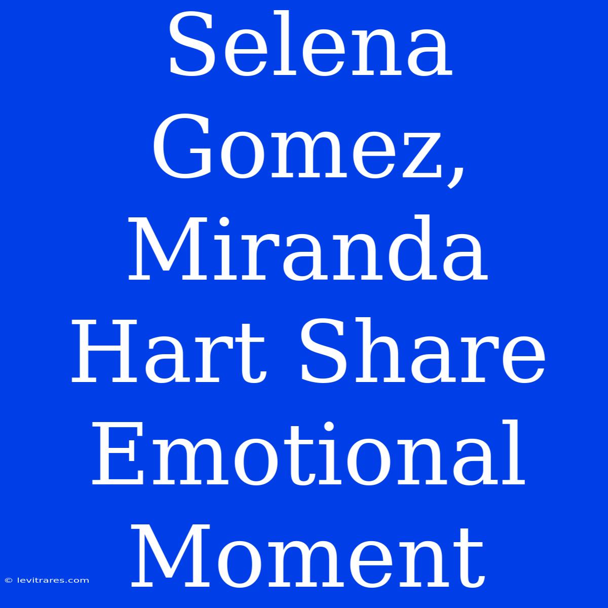 Selena Gomez, Miranda Hart Share Emotional Moment 