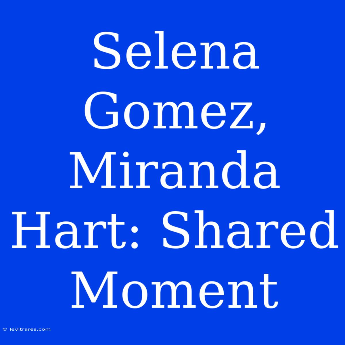 Selena Gomez, Miranda Hart: Shared Moment