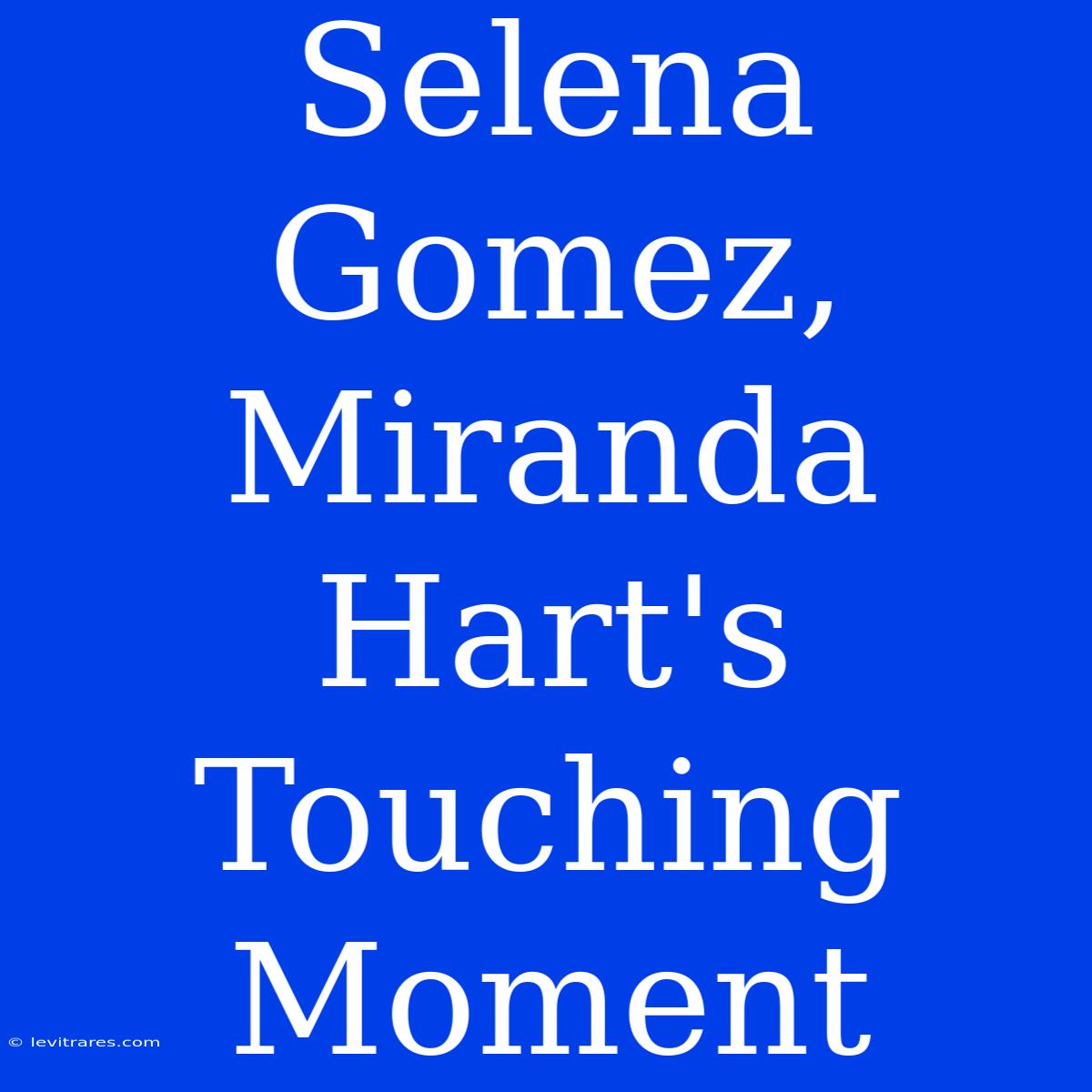 Selena Gomez, Miranda Hart's Touching Moment 