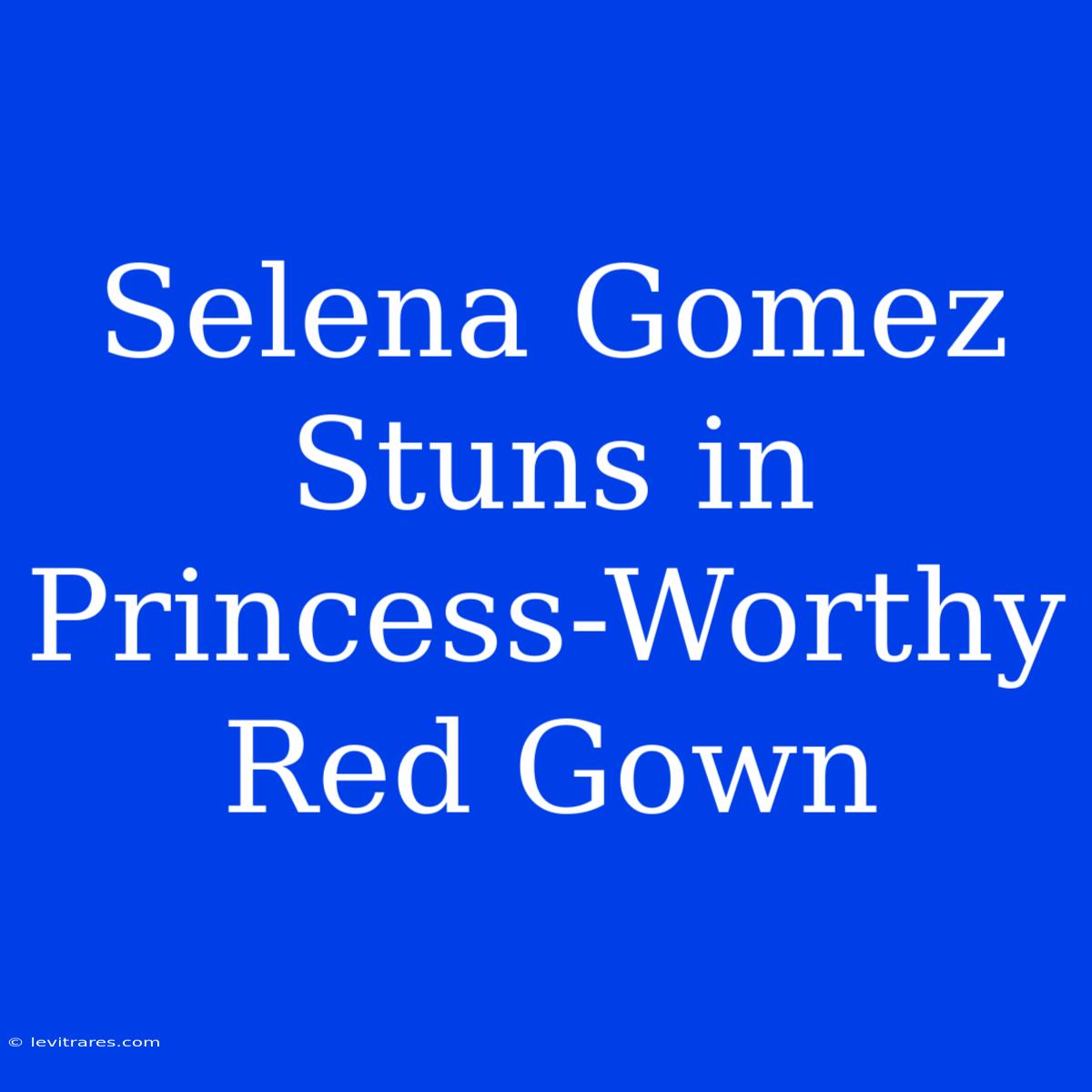 Selena Gomez Stuns In Princess-Worthy Red Gown