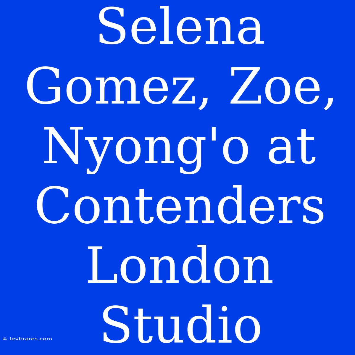 Selena Gomez, Zoe, Nyong'o At Contenders London Studio 