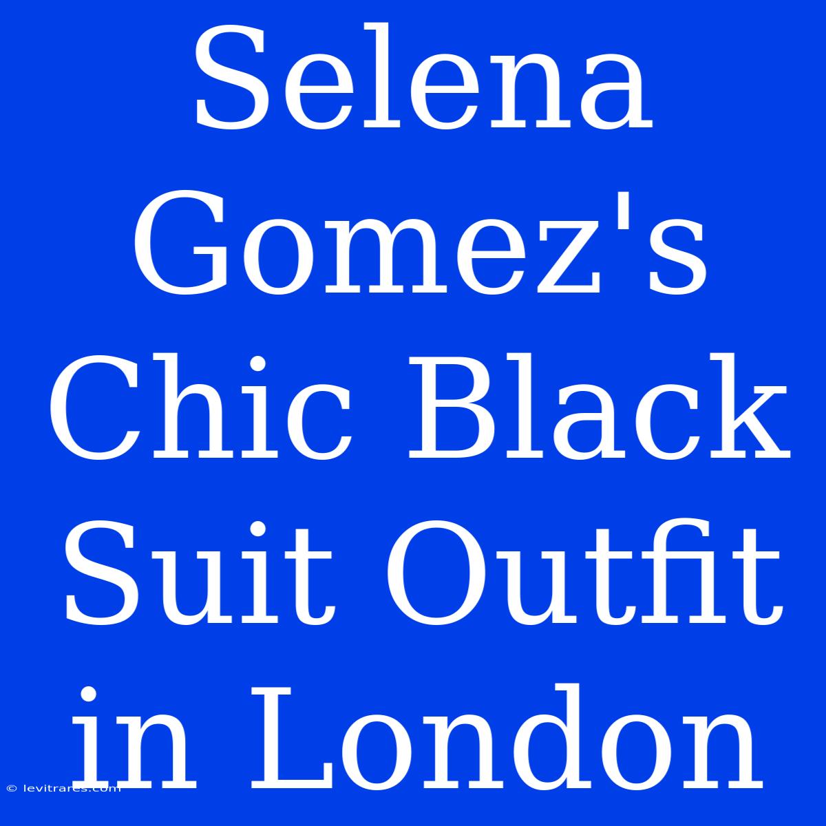 Selena Gomez's Chic Black Suit Outfit In London