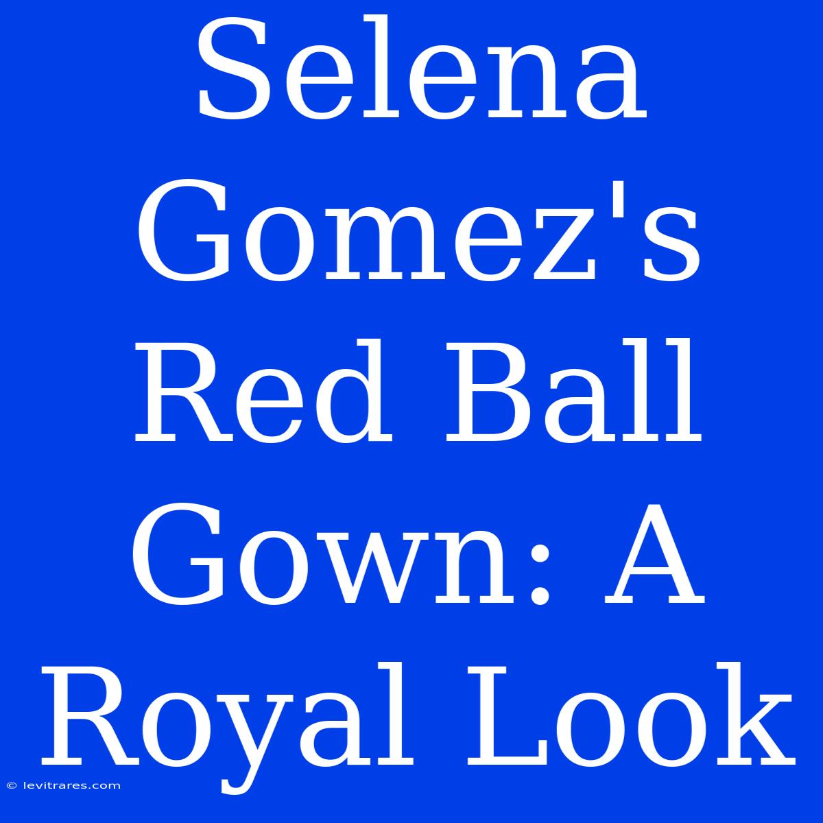 Selena Gomez's Red Ball Gown: A Royal Look