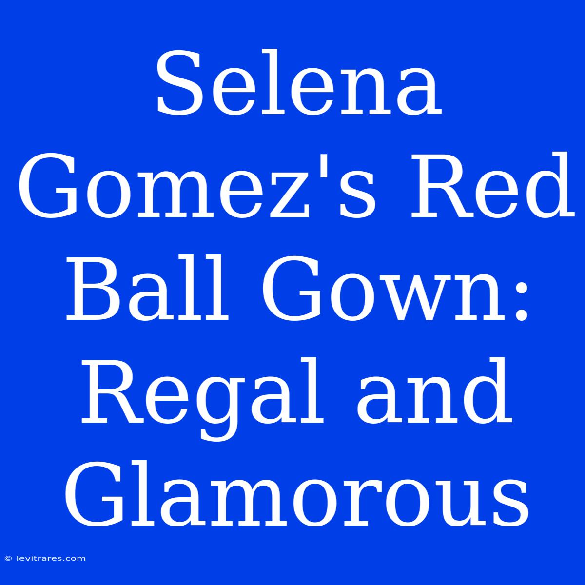 Selena Gomez's Red Ball Gown: Regal And Glamorous