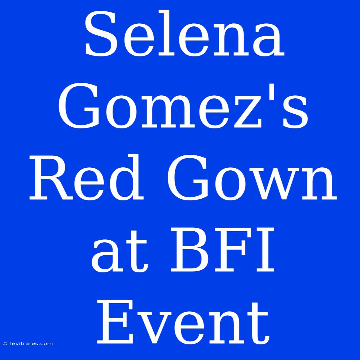 Selena Gomez's Red Gown At BFI Event 