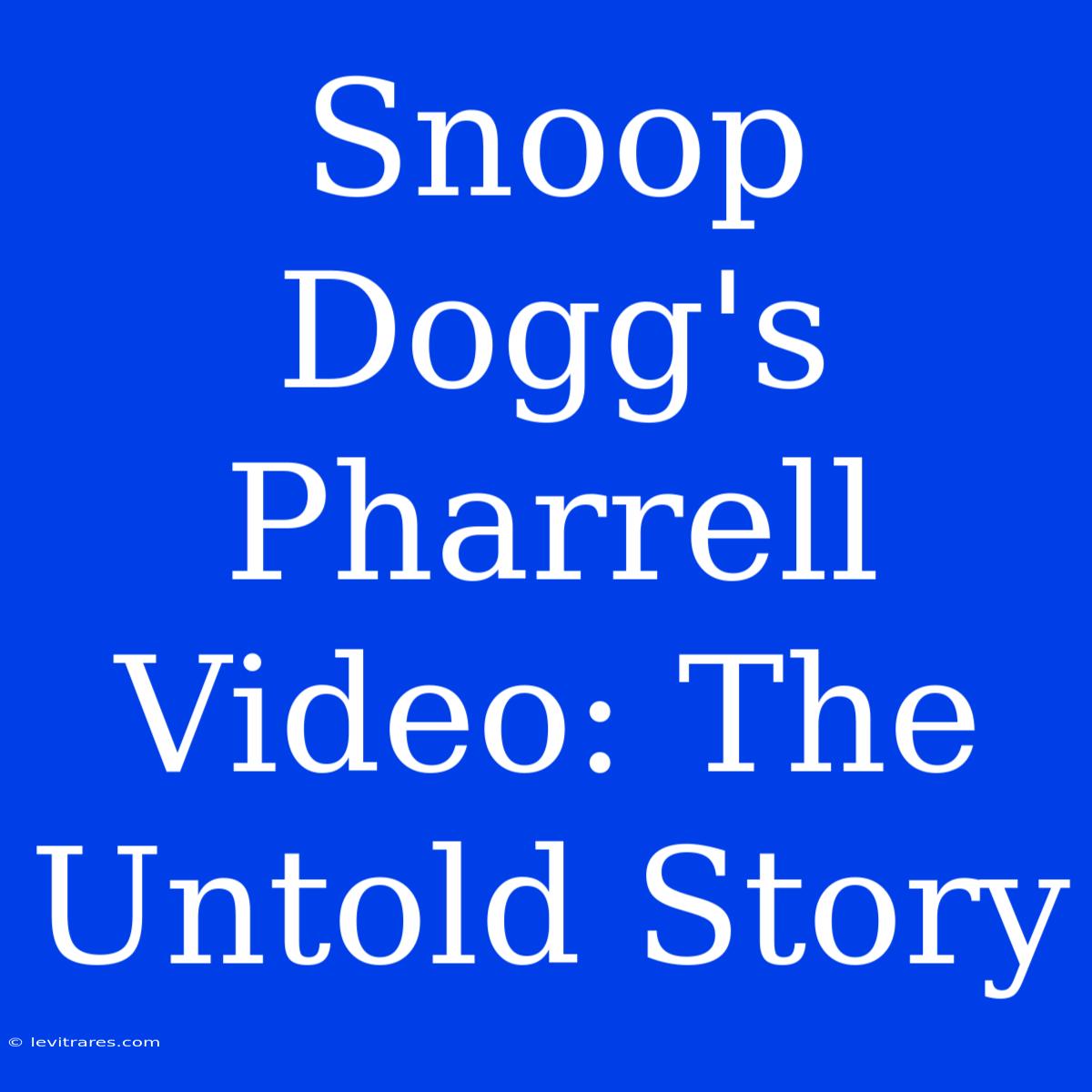 Snoop Dogg's Pharrell Video: The Untold Story