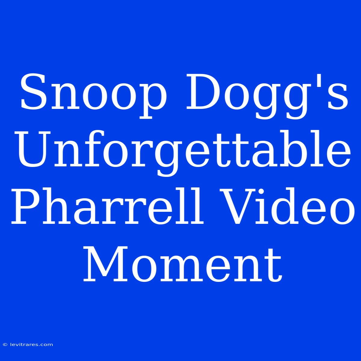 Snoop Dogg's Unforgettable Pharrell Video Moment