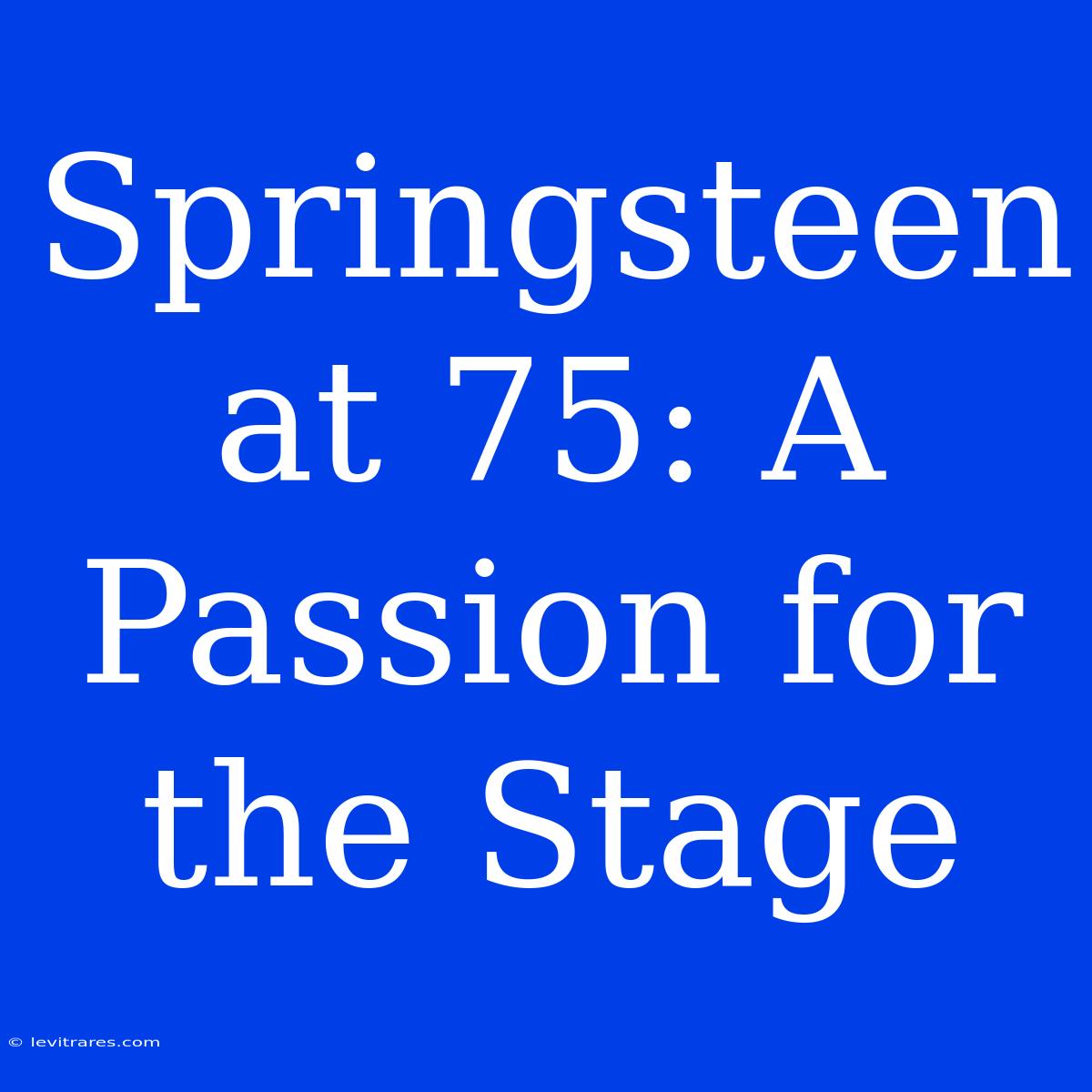 Springsteen At 75: A Passion For The Stage