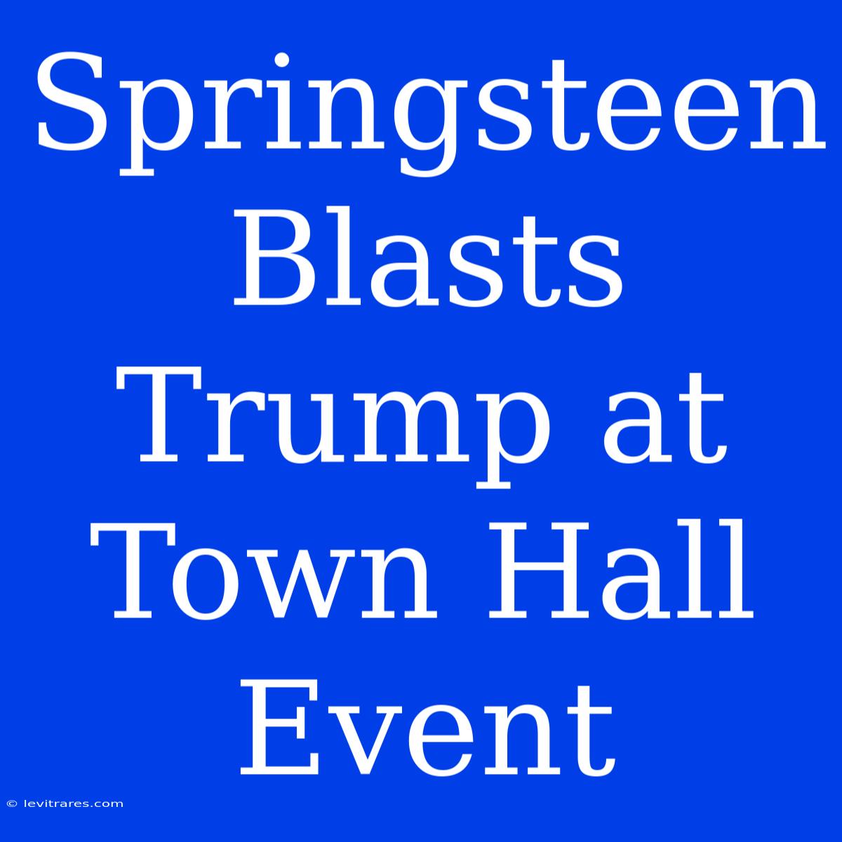 Springsteen Blasts Trump At Town Hall Event