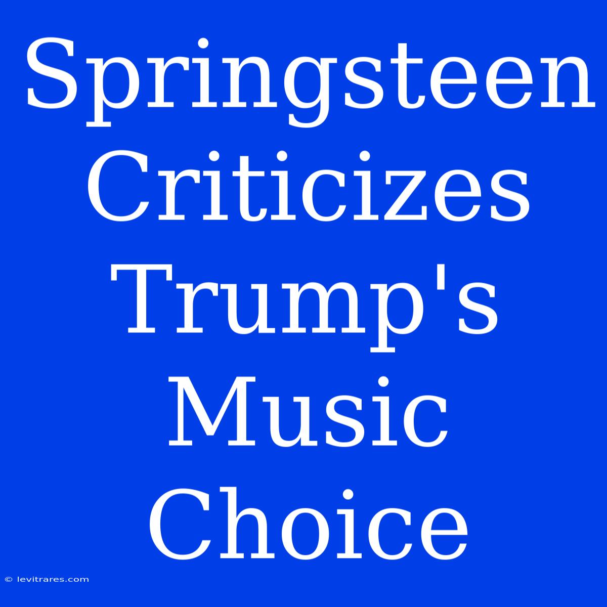 Springsteen Criticizes Trump's Music Choice