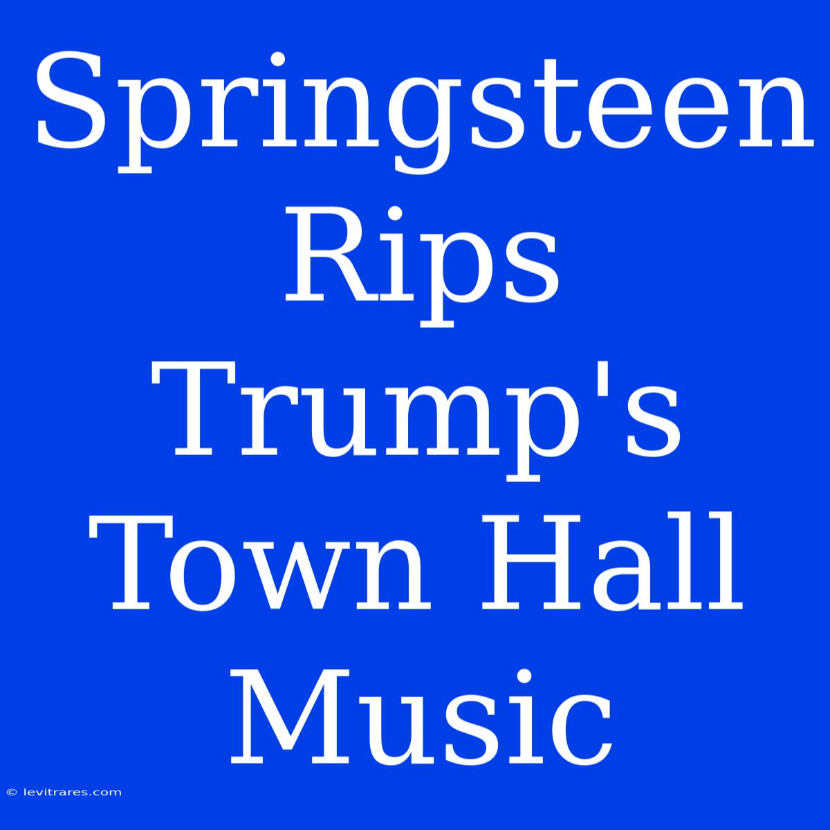 Springsteen Rips Trump's Town Hall Music 