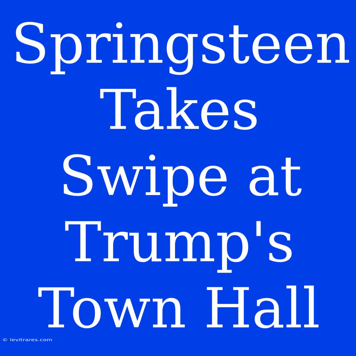 Springsteen Takes Swipe At Trump's Town Hall