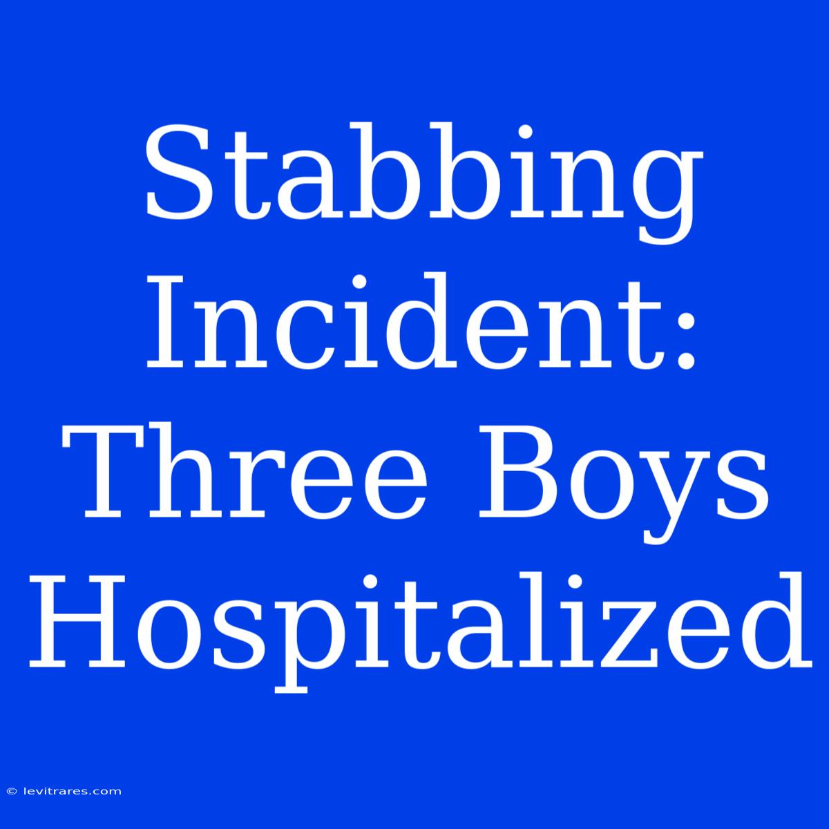 Stabbing Incident: Three Boys Hospitalized