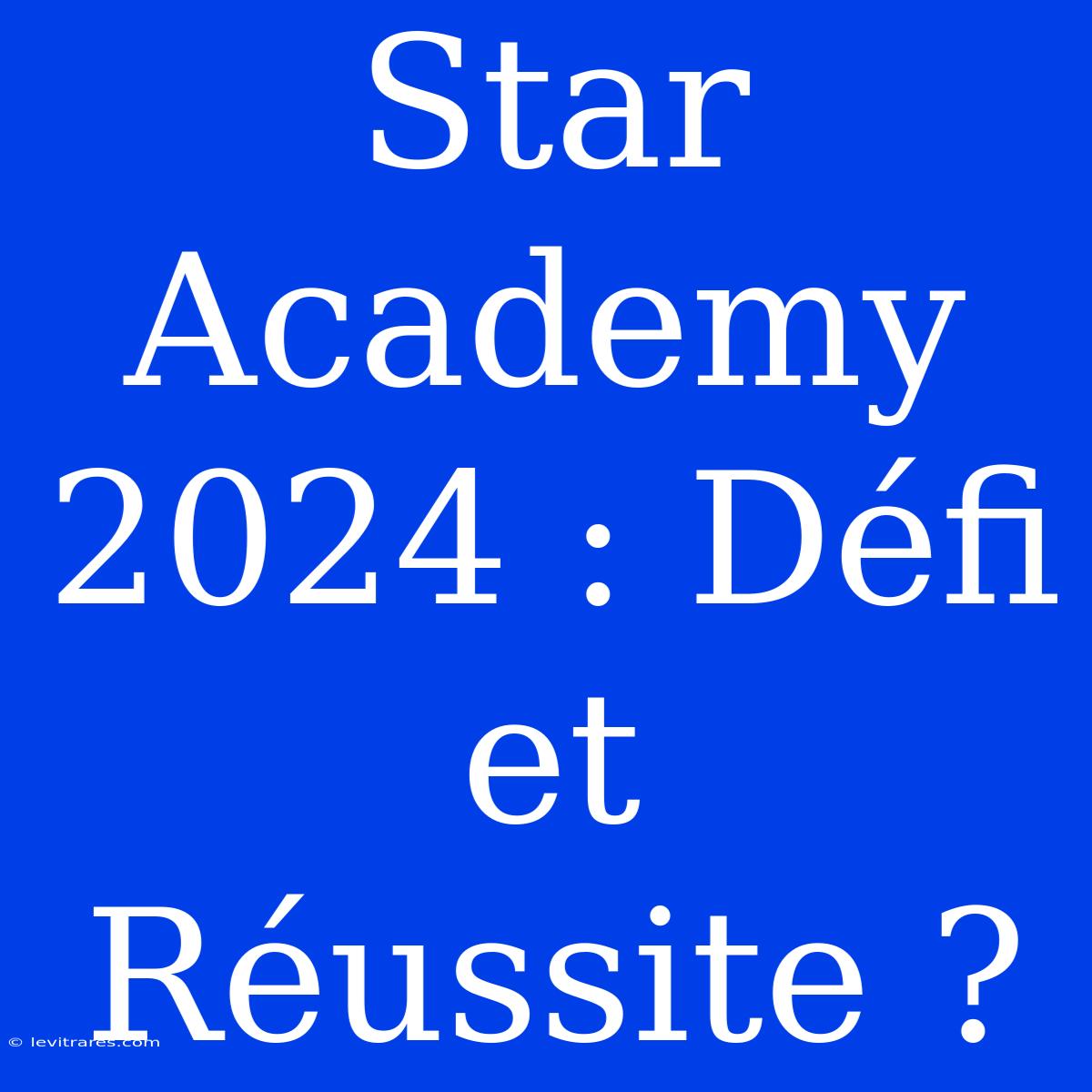 Star Academy 2024 : Défi Et Réussite ?