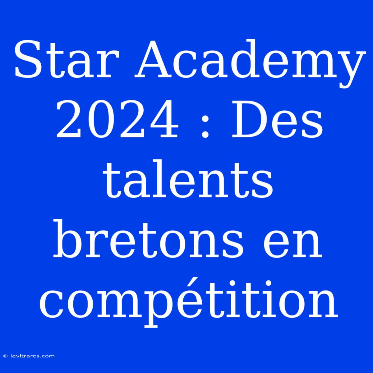 Star Academy 2024 : Des Talents Bretons En Compétition