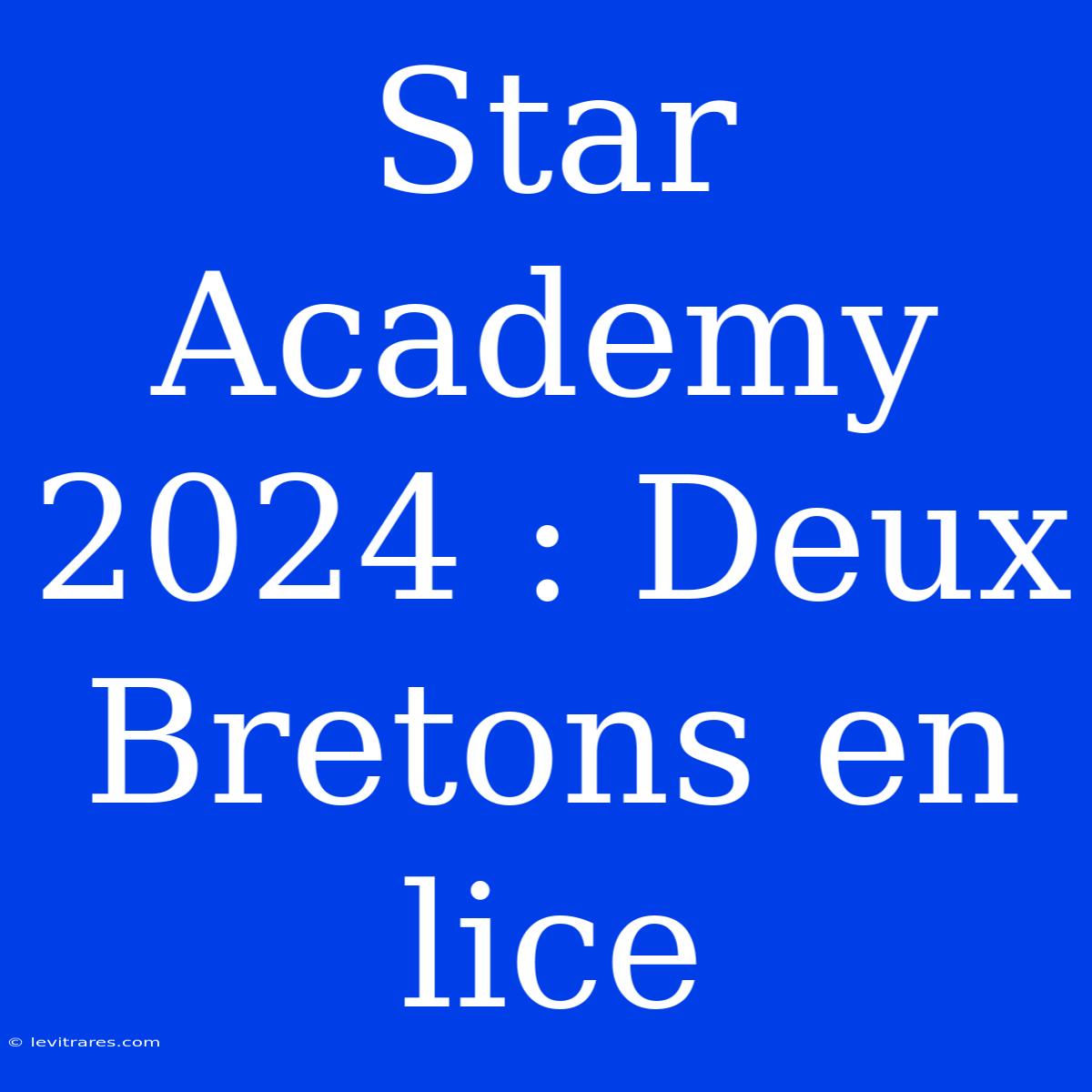 Star Academy 2024 : Deux Bretons En Lice