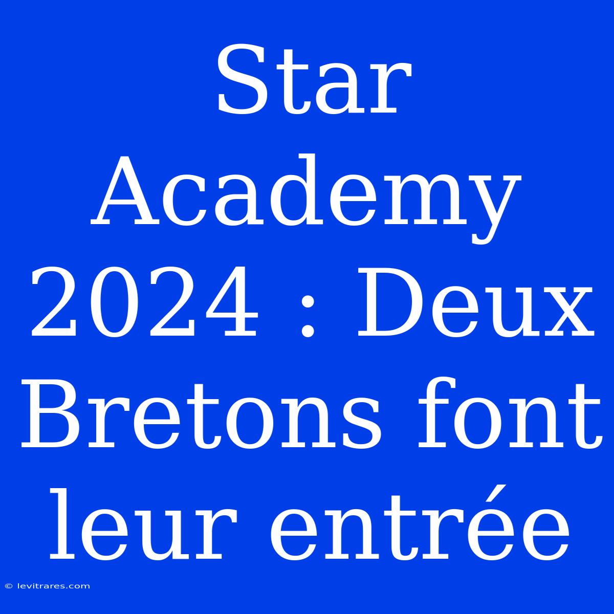 Star Academy 2024 : Deux Bretons Font Leur Entrée