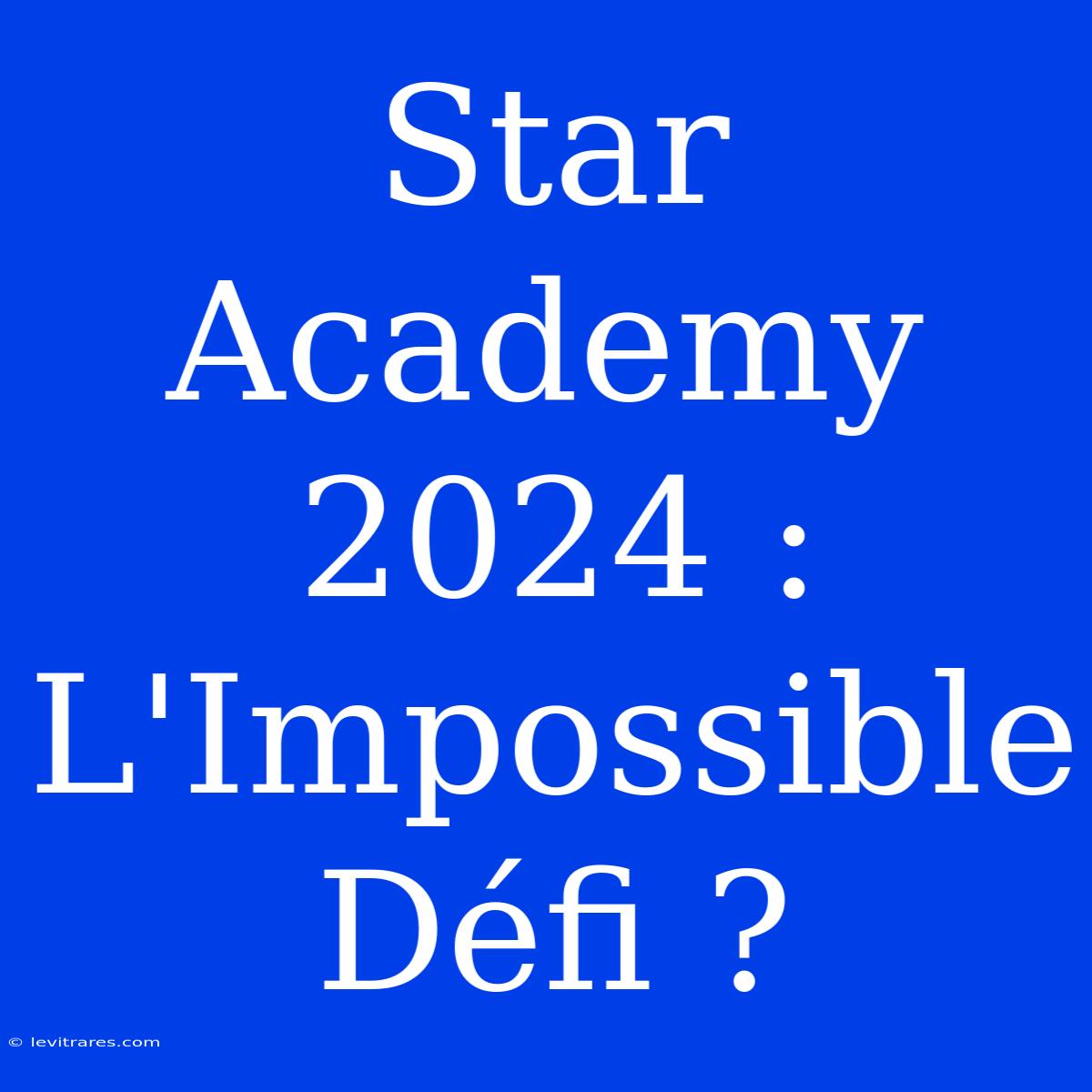 Star Academy 2024 : L'Impossible Défi ?