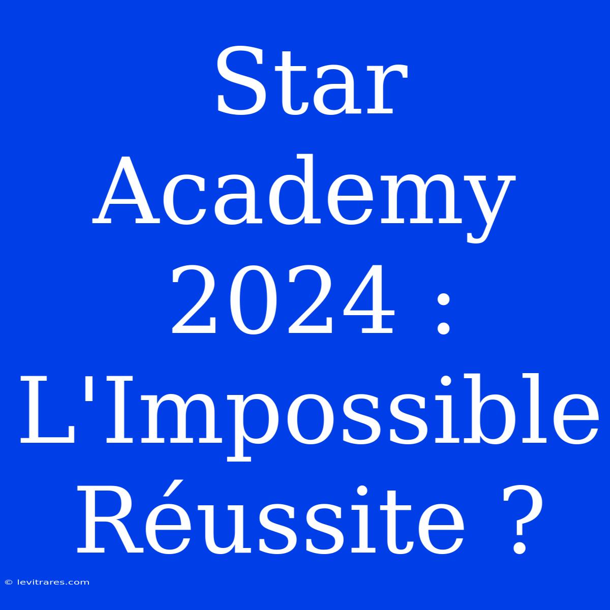 Star Academy 2024 : L'Impossible Réussite ?