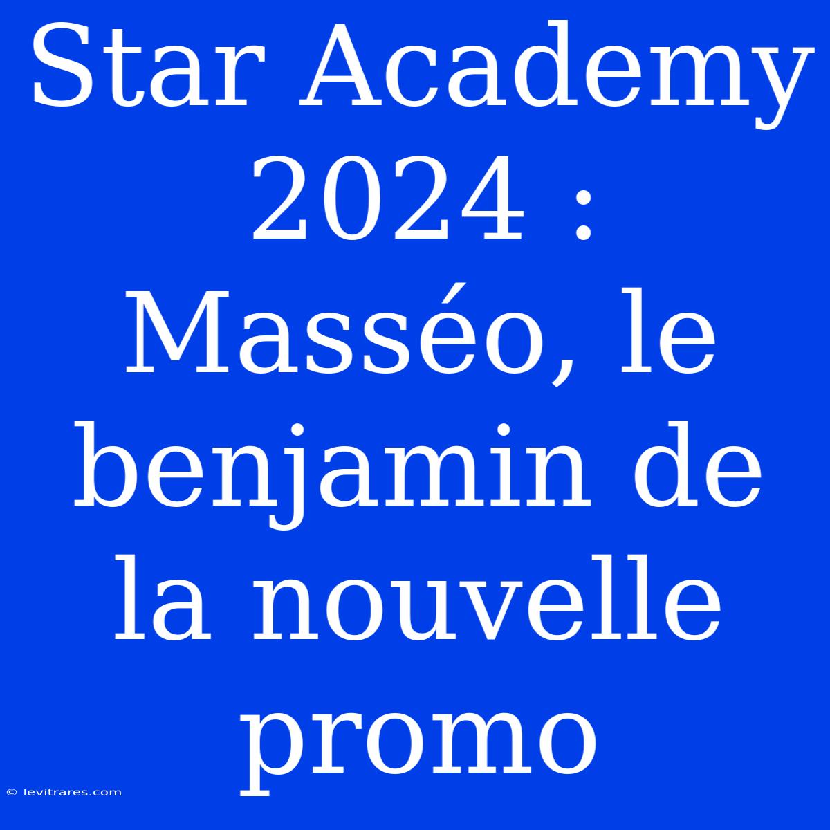 Star Academy 2024 : Masséo, Le Benjamin De La Nouvelle Promo 