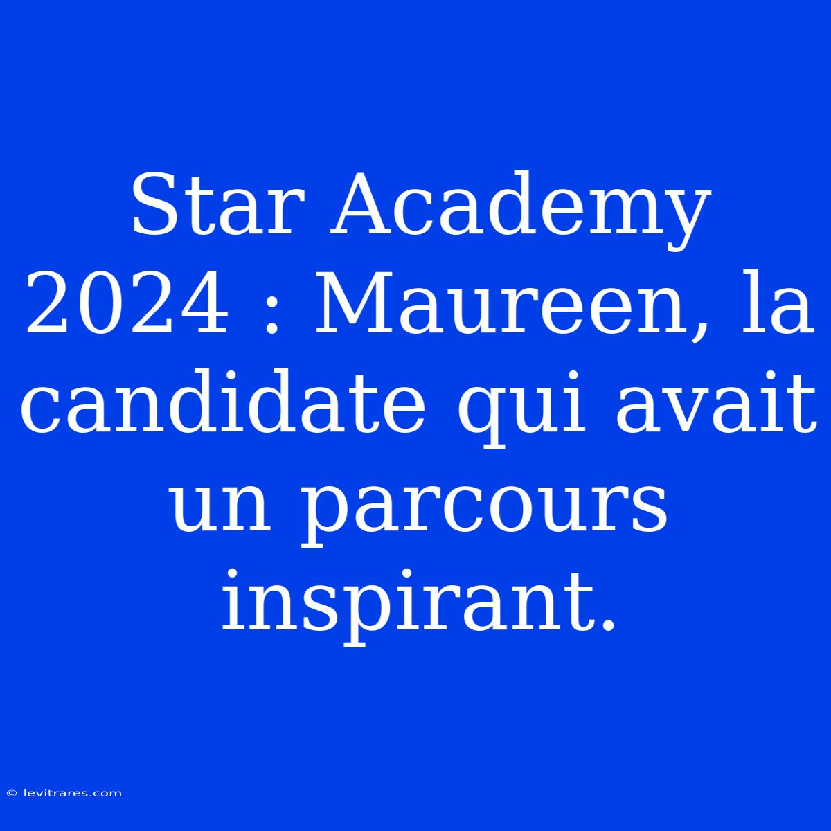 Star Academy 2024 : Maureen, La Candidate Qui Avait Un Parcours Inspirant.