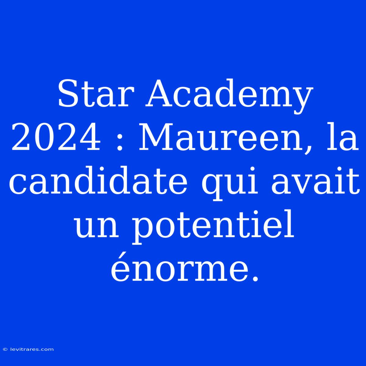 Star Academy 2024 : Maureen, La Candidate Qui Avait Un Potentiel Énorme. 