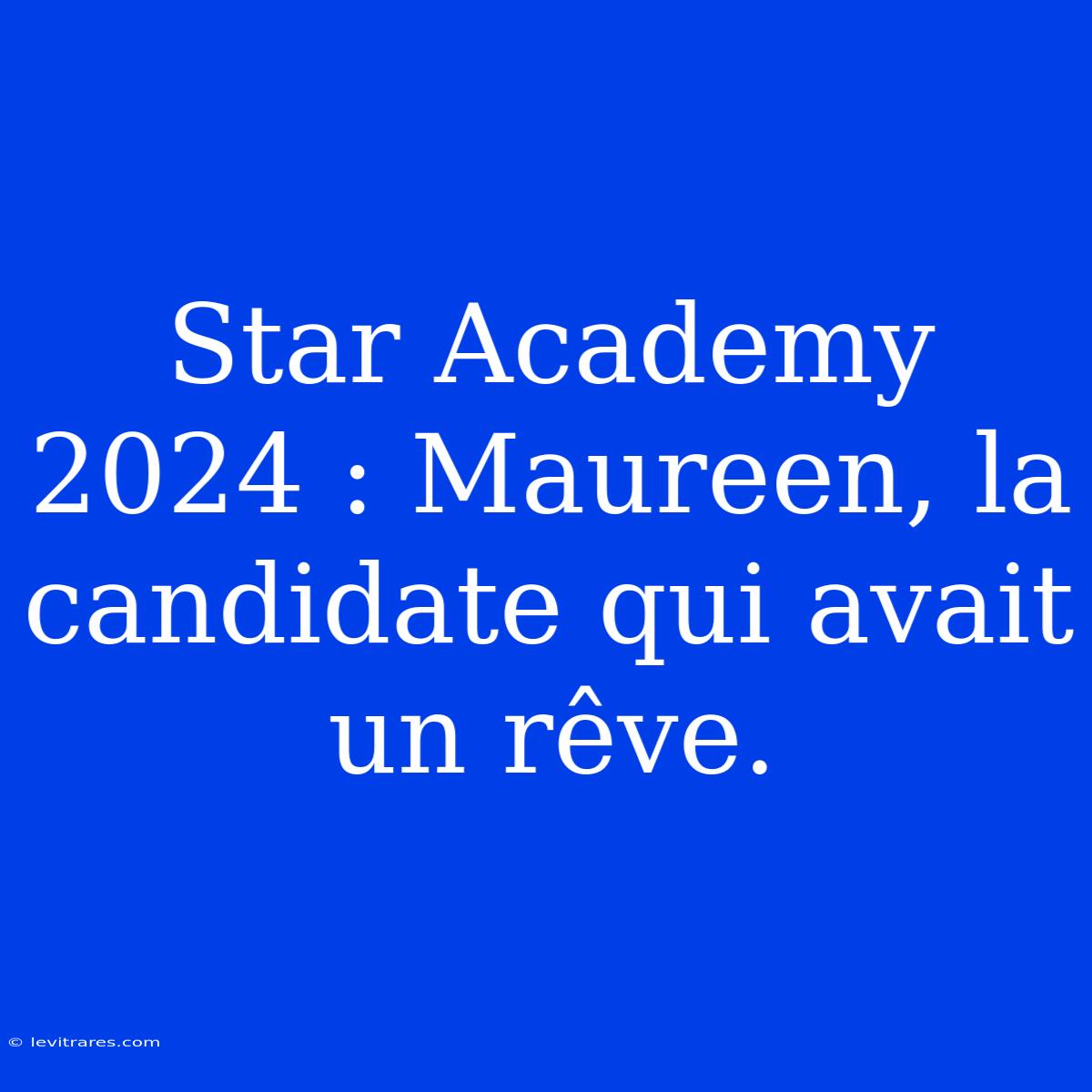 Star Academy 2024 : Maureen, La Candidate Qui Avait Un Rêve.