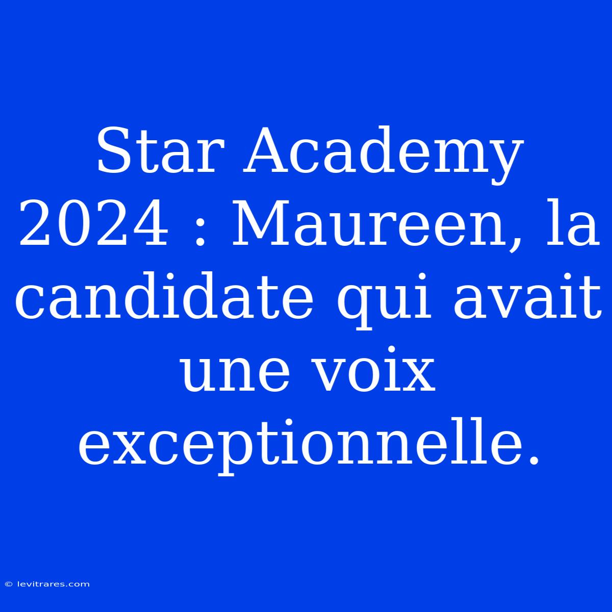 Star Academy 2024 : Maureen, La Candidate Qui Avait Une Voix Exceptionnelle.