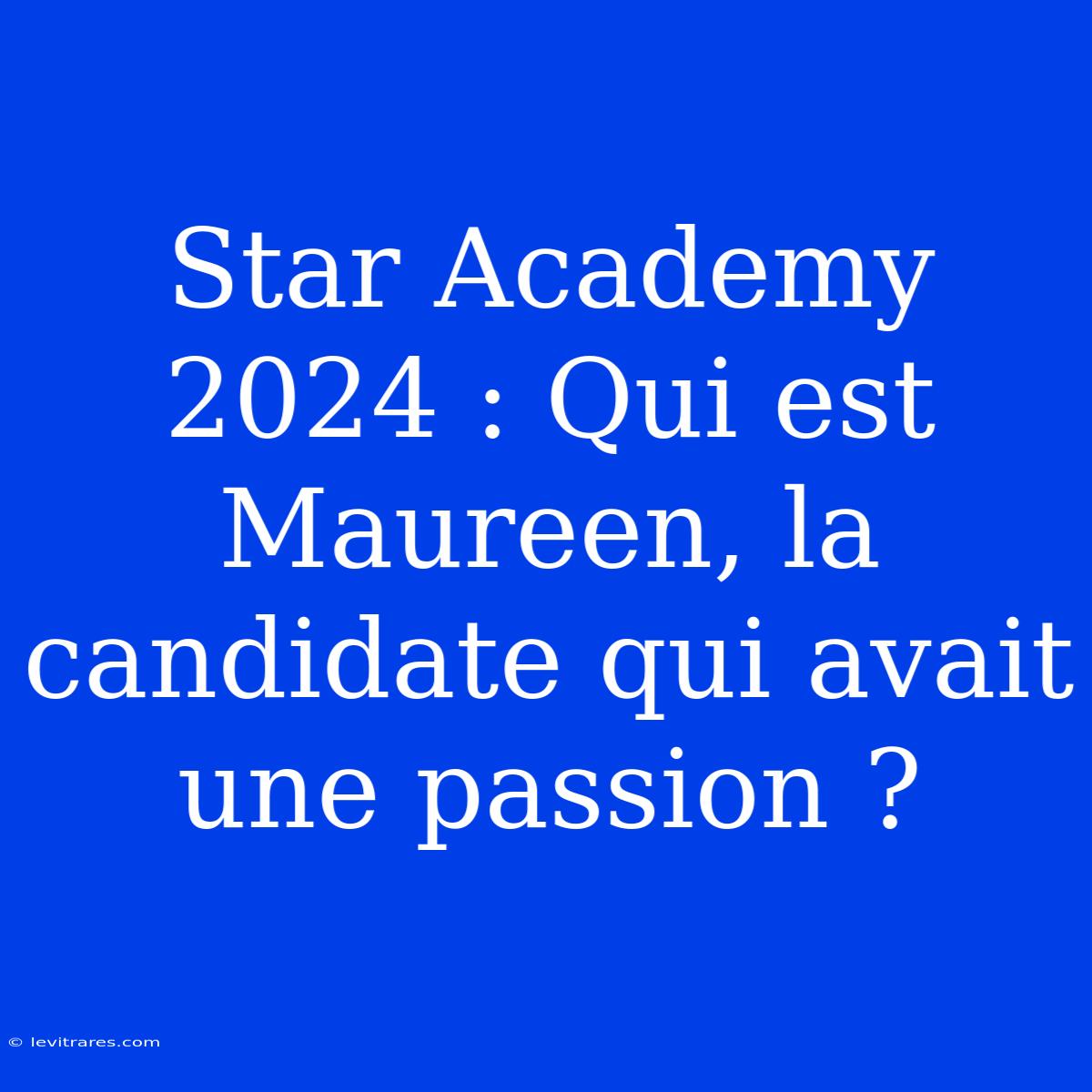 Star Academy 2024 : Qui Est Maureen, La Candidate Qui Avait Une Passion ?