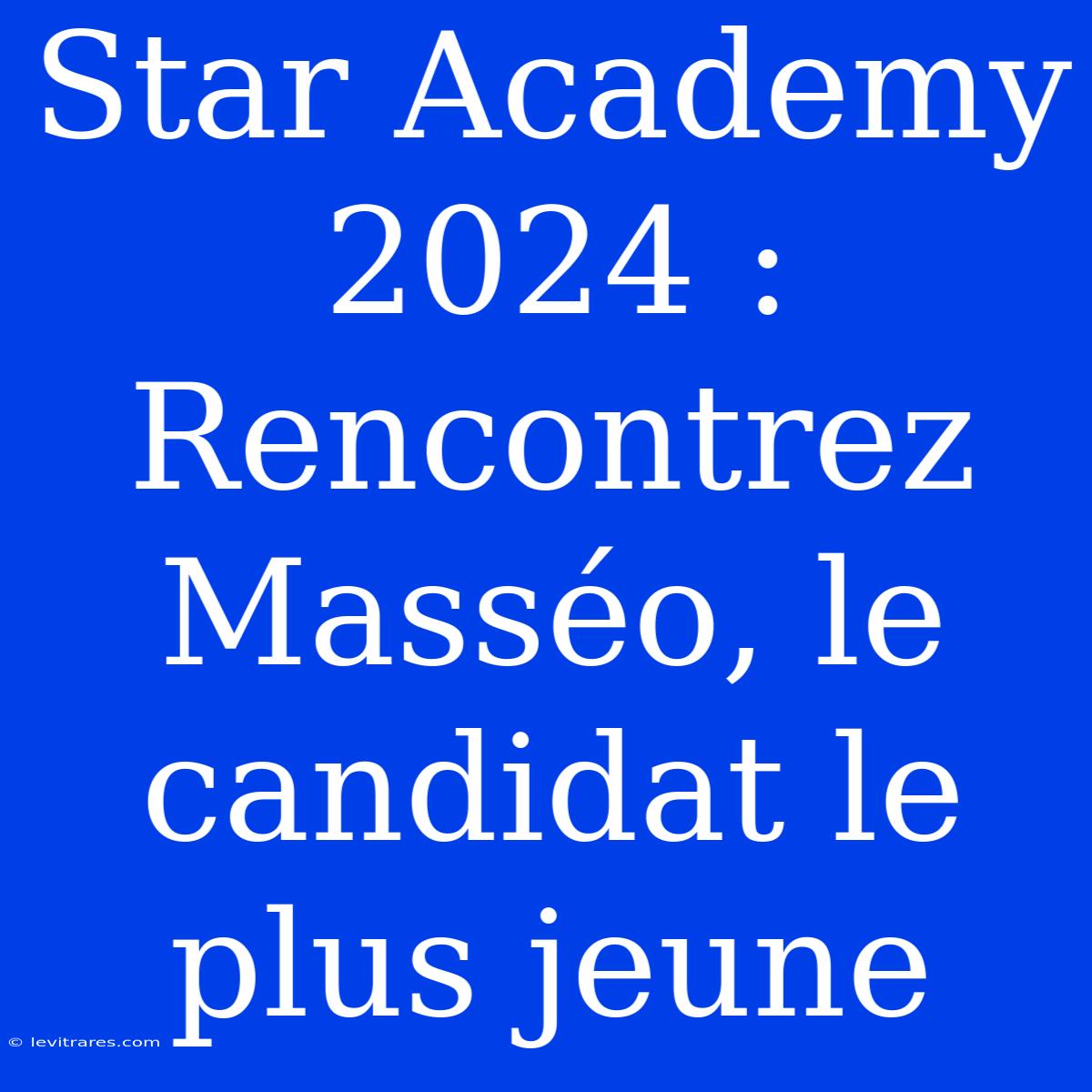 Star Academy 2024 : Rencontrez Masséo, Le Candidat Le Plus Jeune