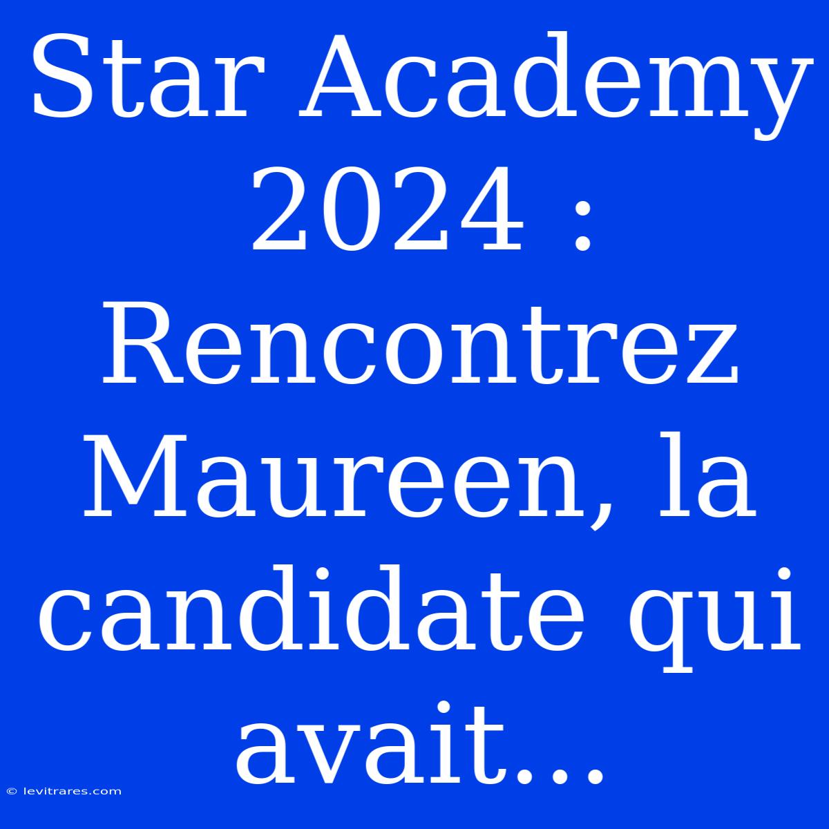 Star Academy 2024 : Rencontrez Maureen, La Candidate Qui Avait...