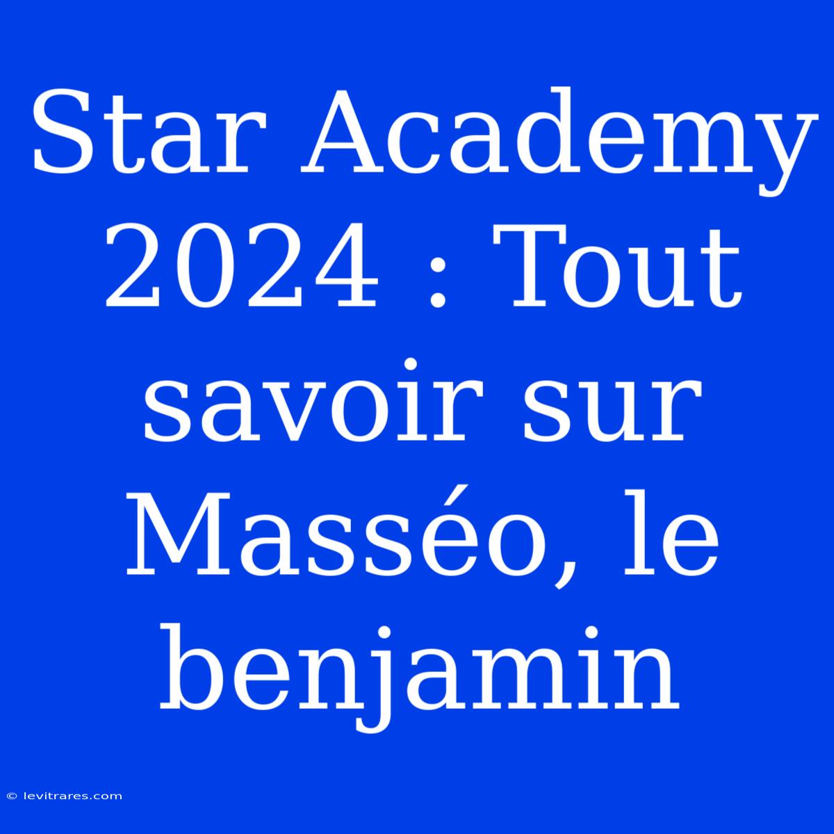 Star Academy 2024 : Tout Savoir Sur Masséo, Le Benjamin