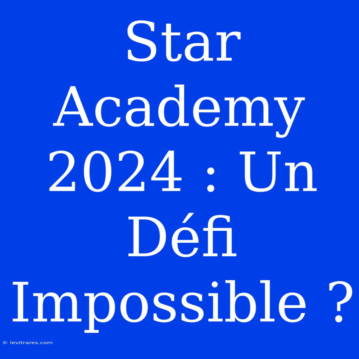 Star Academy 2024 : Un Défi Impossible ?