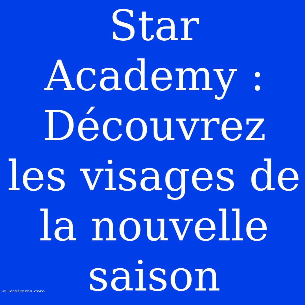 Star Academy : Découvrez Les Visages De La Nouvelle Saison