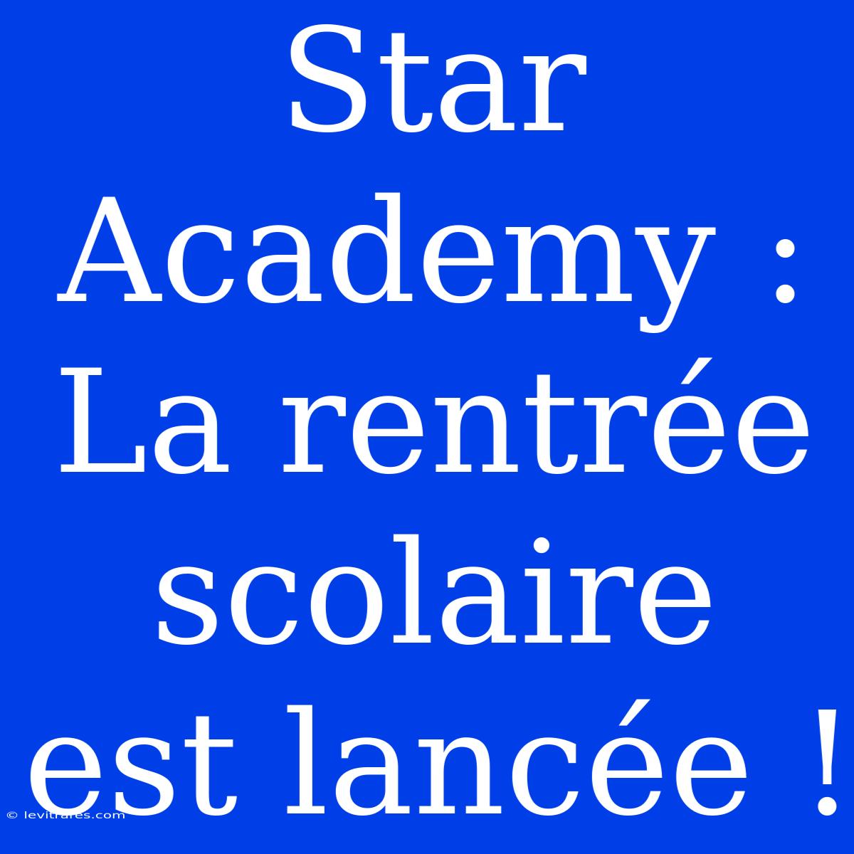 Star Academy : La Rentrée Scolaire Est Lancée !