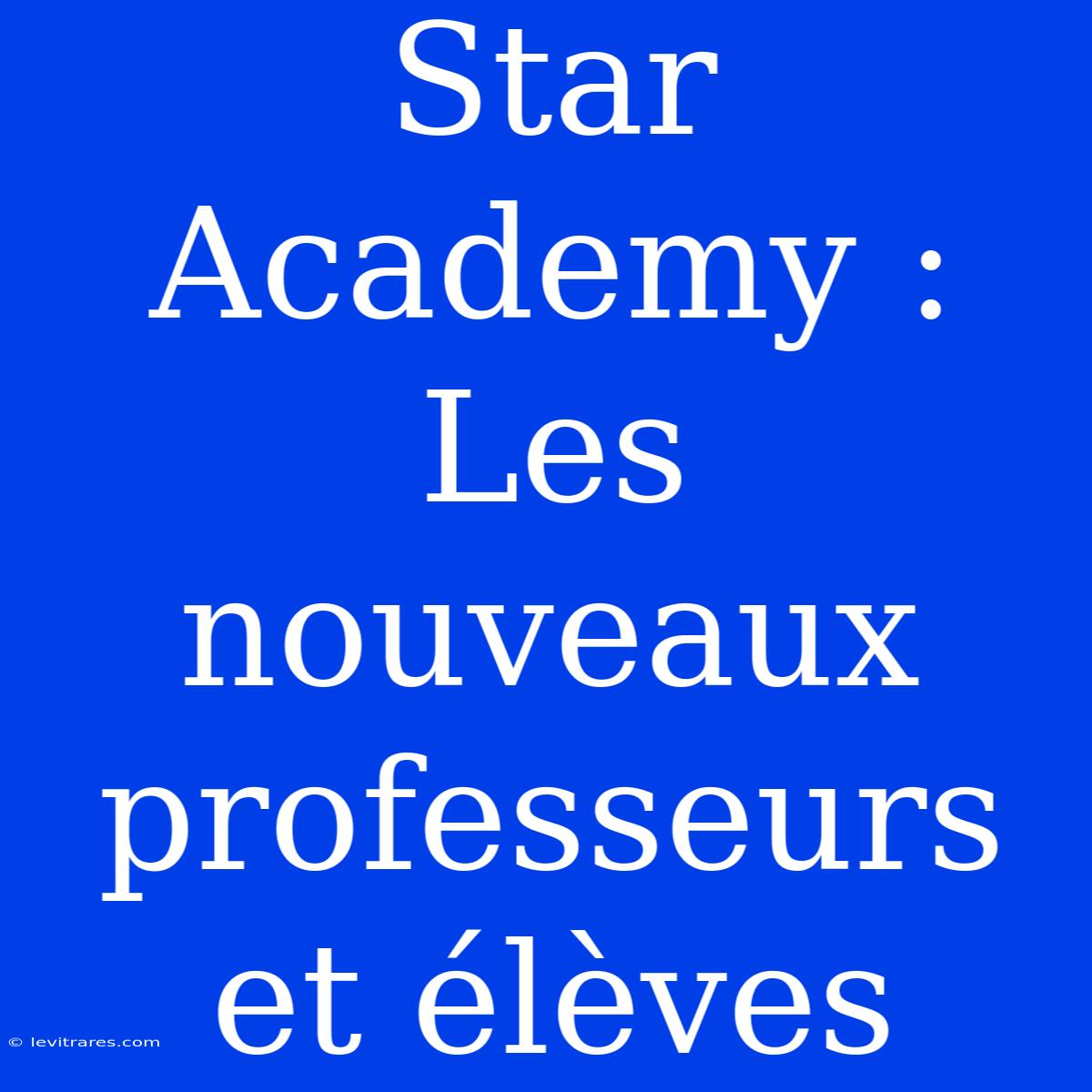 Star Academy : Les Nouveaux Professeurs Et Élèves