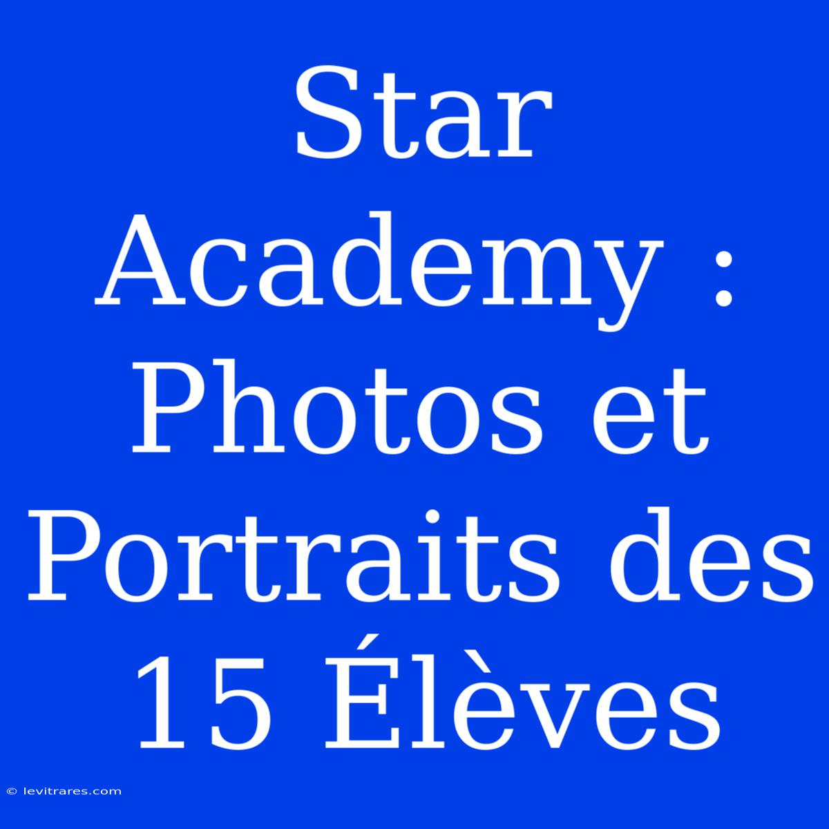 Star Academy : Photos Et Portraits Des 15 Élèves 