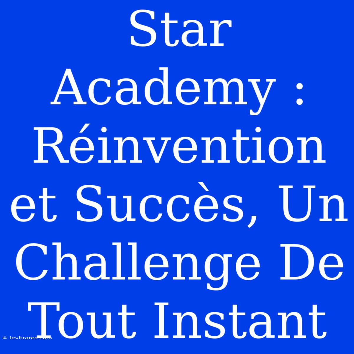 Star Academy : Réinvention Et Succès, Un Challenge De Tout Instant 