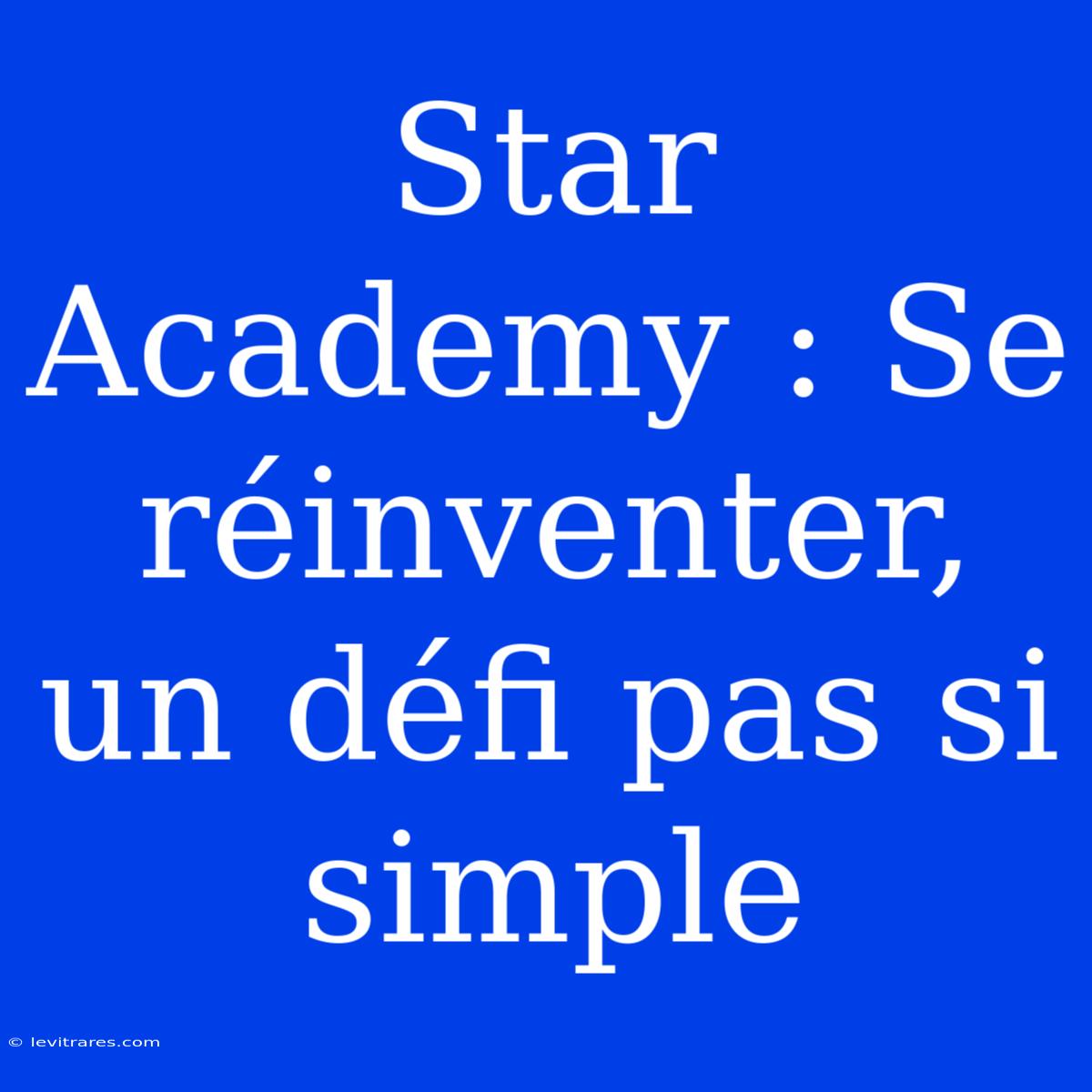 Star Academy : Se Réinventer, Un Défi Pas Si Simple