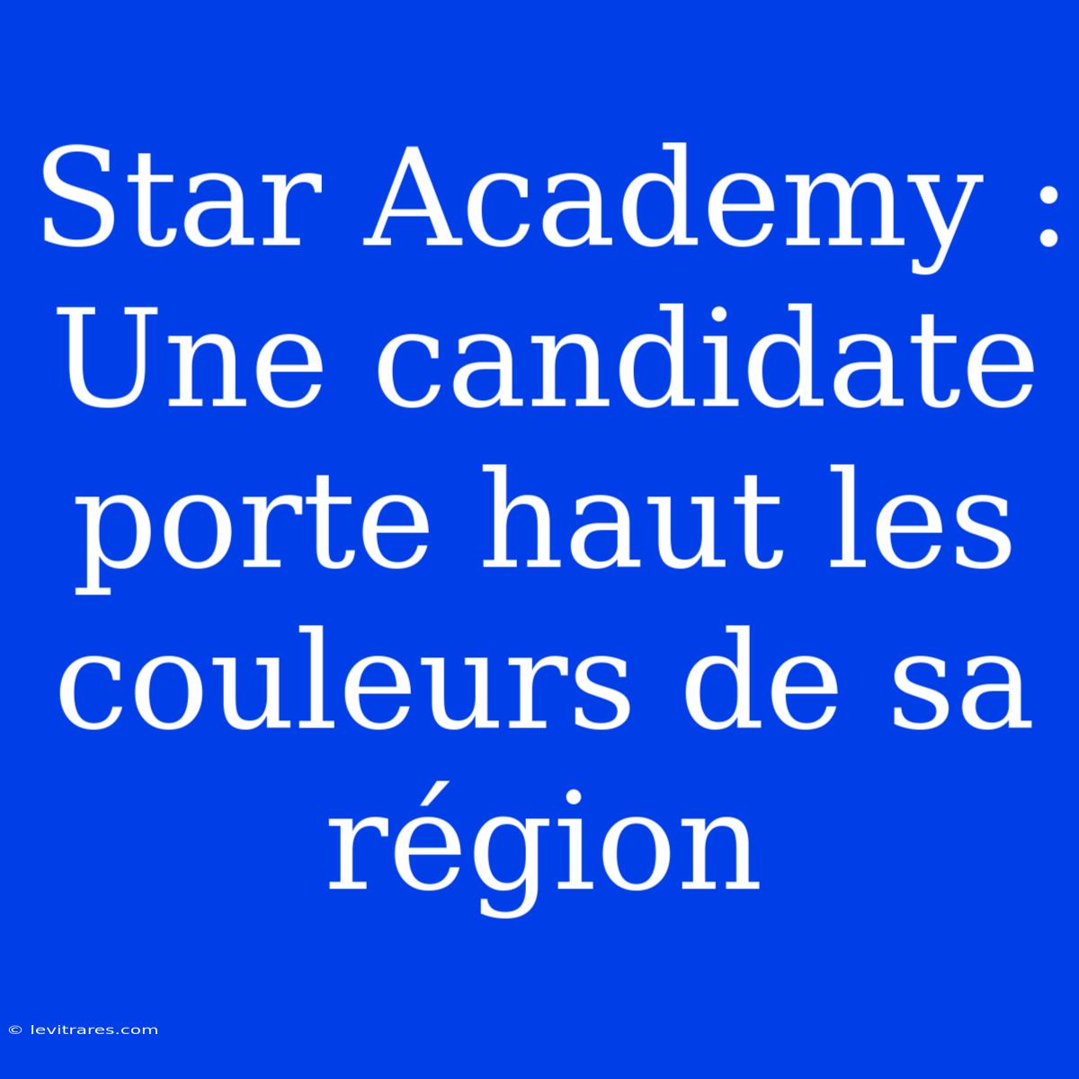 Star Academy : Une Candidate Porte Haut Les Couleurs De Sa Région 