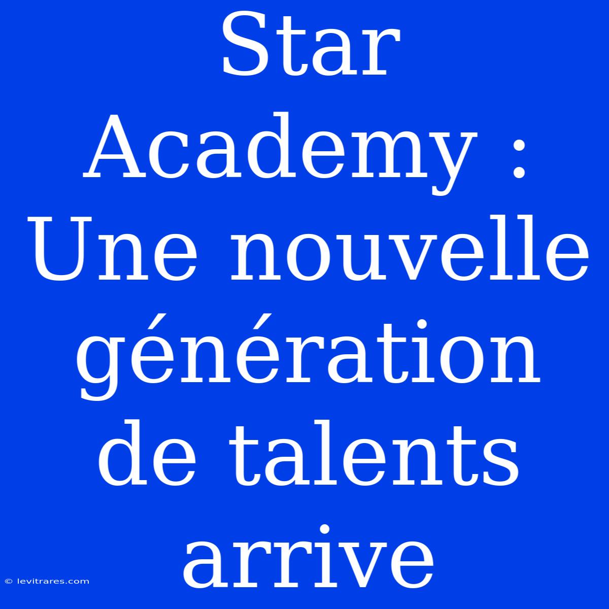 Star Academy : Une Nouvelle Génération De Talents Arrive