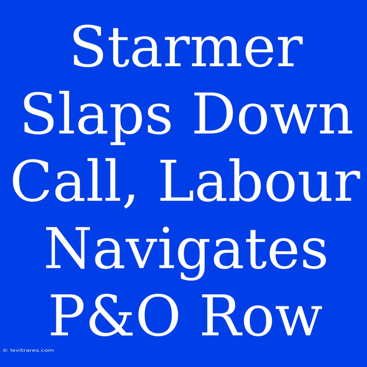 Starmer Slaps Down Call, Labour Navigates P&O Row