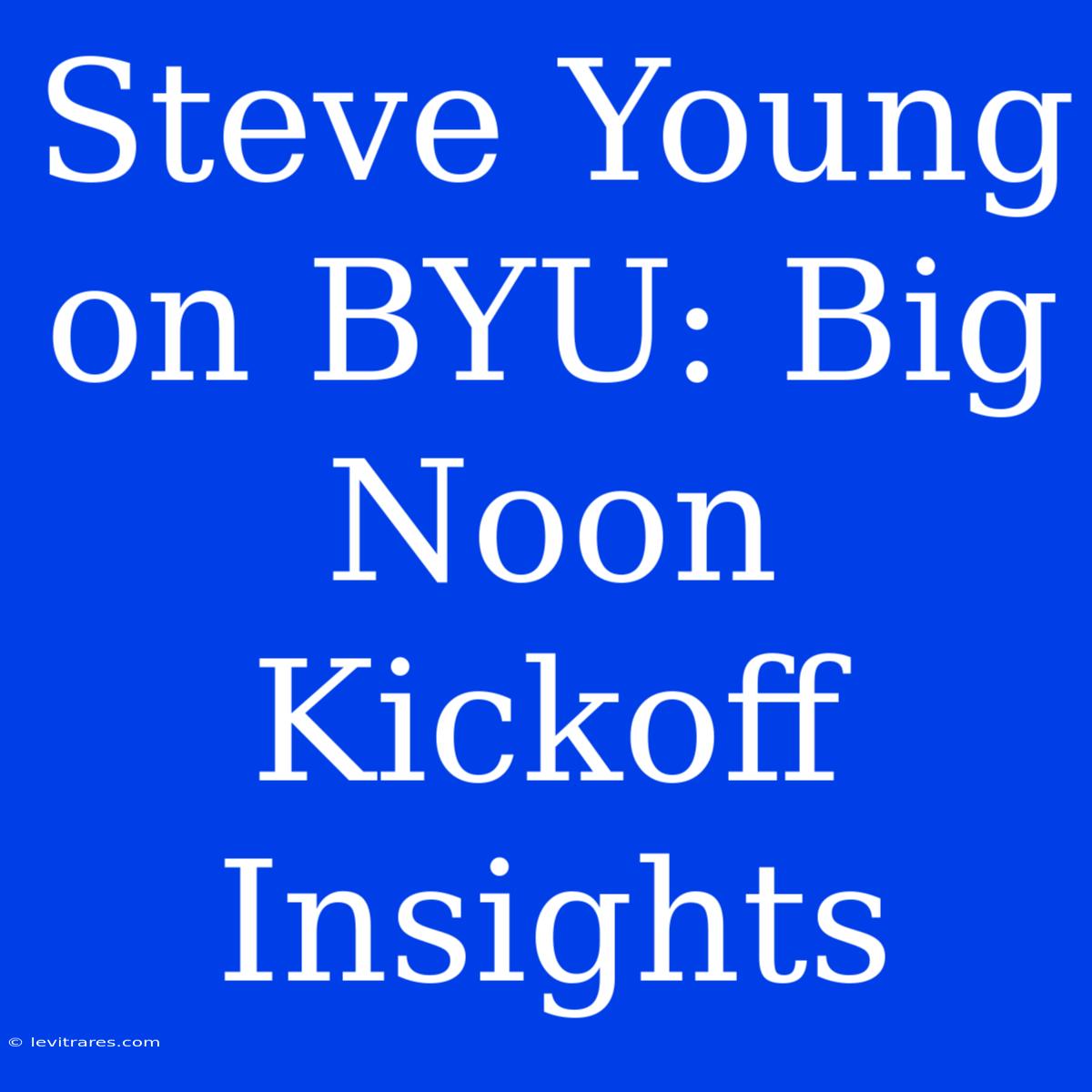 Steve Young On BYU: Big Noon Kickoff Insights