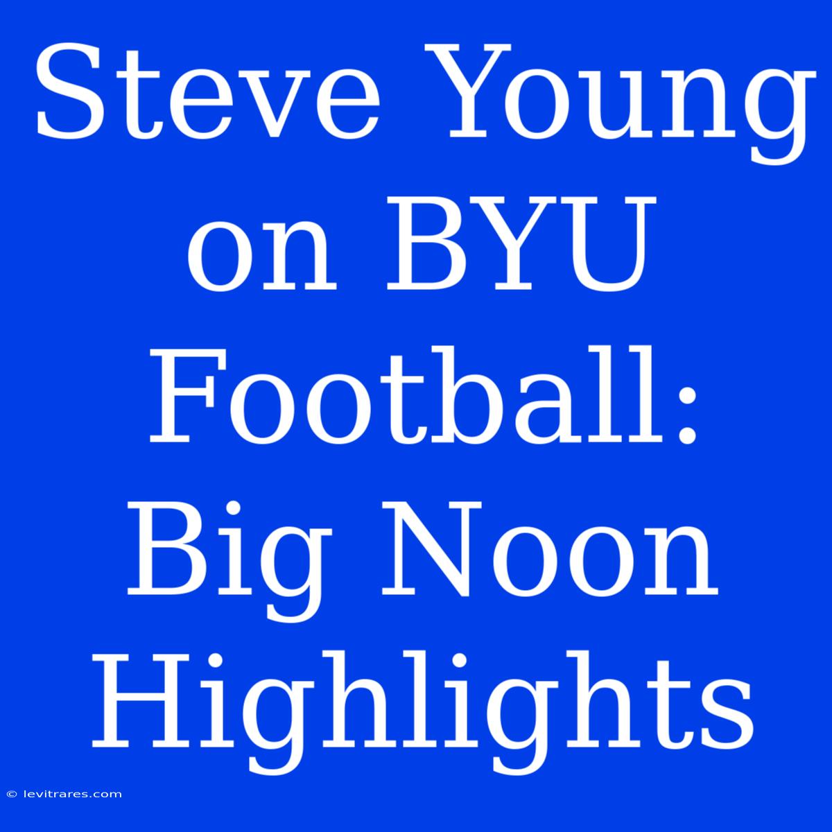 Steve Young On BYU Football: Big Noon Highlights