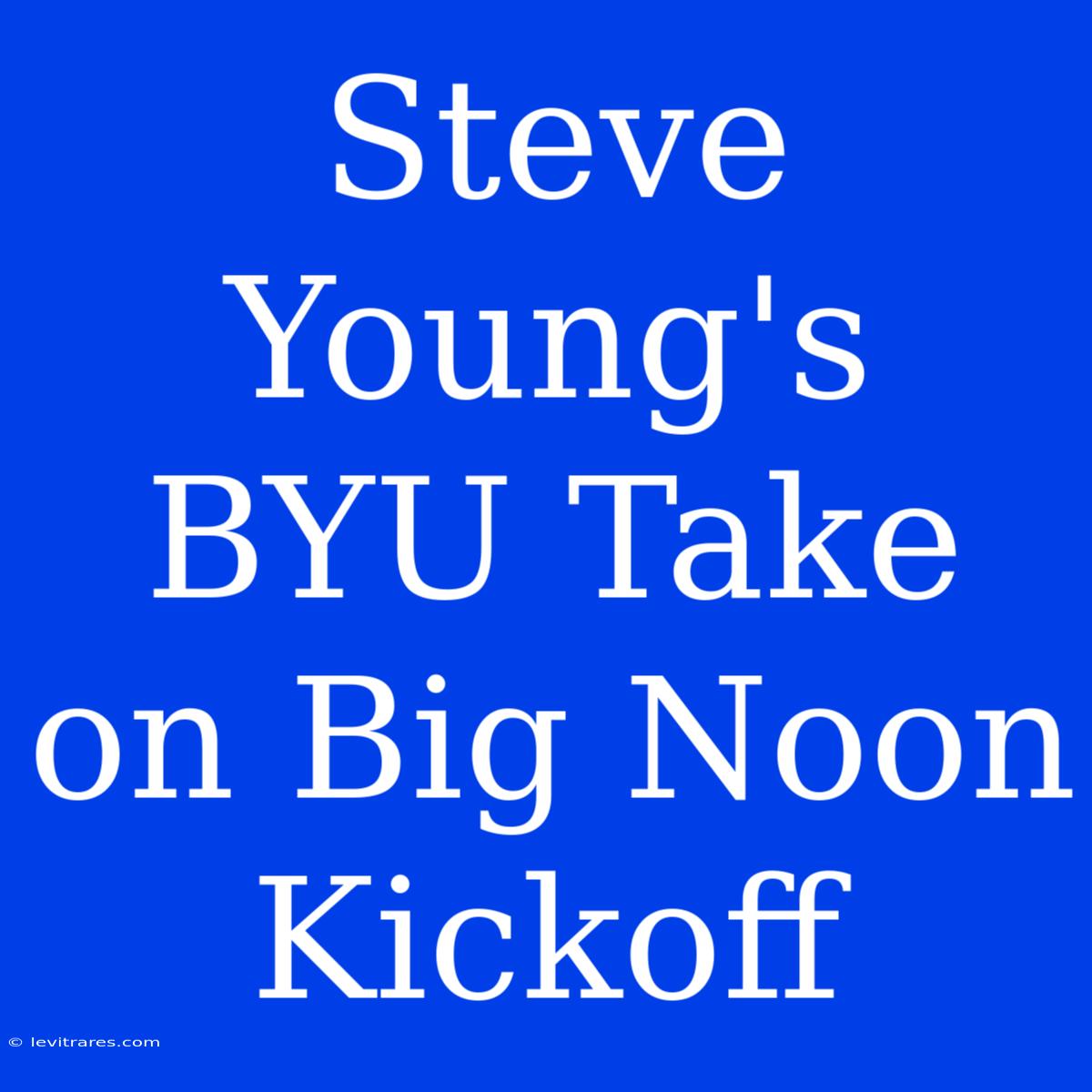 Steve Young's BYU Take On Big Noon Kickoff 