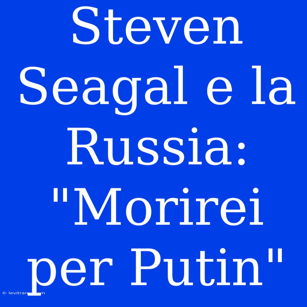 Steven Seagal E La Russia: 